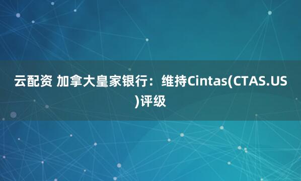 云配资 加拿大皇家银行：维持Cintas(CTAS.US)评级
